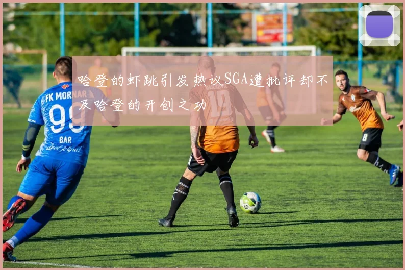 哈登的虾跳引发热议SGA遭批评却不及哈登的开创之功