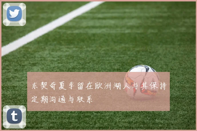 东契奇夏季留在欧洲湖人与其保持定期沟通与联系