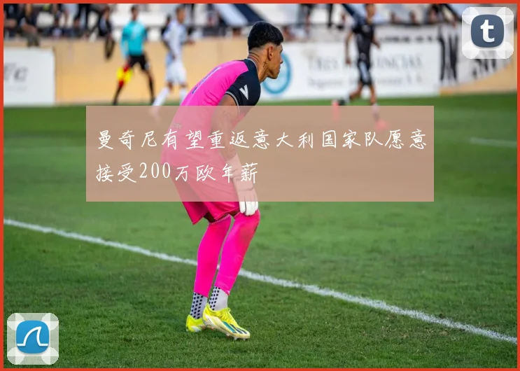 曼奇尼有望重返意大利国家队愿意接受200万欧年薪